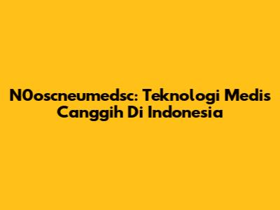 N0oscneumedsc: Teknologi Medis Canggih Di Indonesia