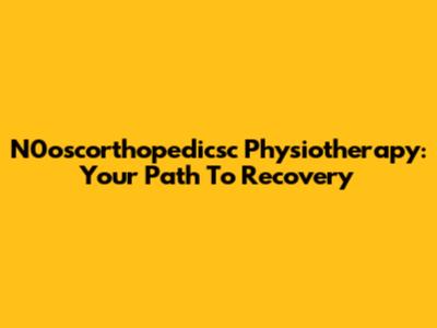 N0oscorthopedicsc Physiotherapy: Your Path To Recovery