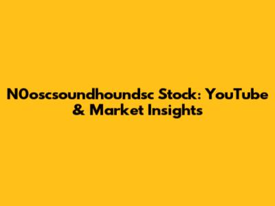 N0oscsoundhoundsc Stock: YouTube & Market Insights