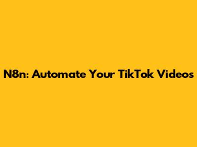 N8n: Automate Your TikTok Videos