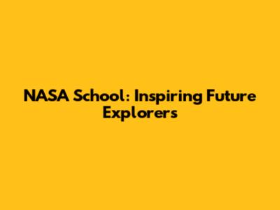 NASA School: Inspiring Future Explorers