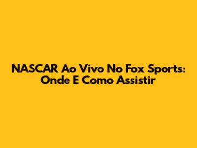 NASCAR Ao Vivo No Fox Sports: Onde E Como Assistir