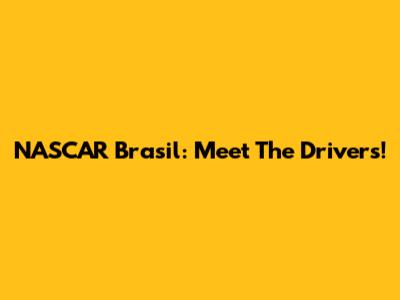 NASCAR Brasil: Meet The Drivers!