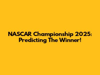 NASCAR Championship 2025: Predicting The Winner!