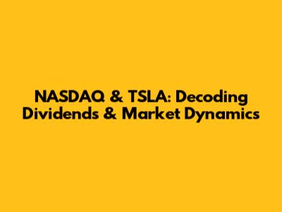 NASDAQ & TSLA: Decoding Dividends & Market Dynamics
