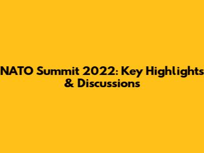 NATO Summit 2022: Key Highlights & Discussions