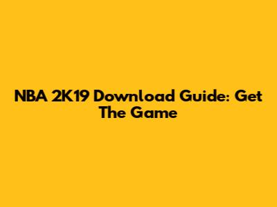 NBA 2K19 Download Guide: Get The Game