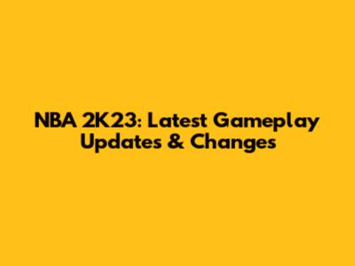 NBA 2K23: Latest Gameplay Updates & Changes