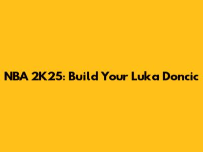 NBA 2K25: Build Your Luka Doncic