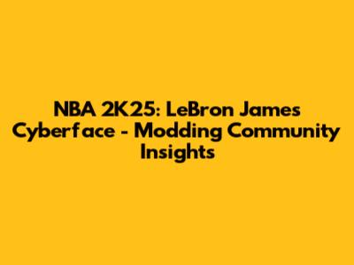 NBA 2K25: LeBron James Cyberface - Modding Community Insights