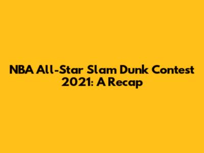 NBA All-Star Slam Dunk Contest 2021: A Recap