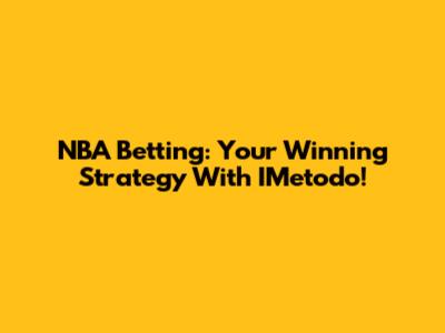 NBA Betting: Your Winning Strategy With IMetodo!