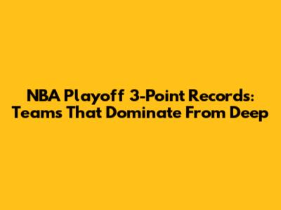 NBA Playoff 3-Point Records: Teams That Dominate From Deep
