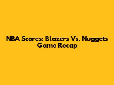 NBA Scores: Blazers Vs. Nuggets Game Recap