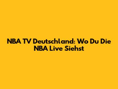 NBA TV Deutschland: Wo Du Die NBA Live Siehst