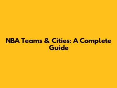 NBA Teams & Cities: A Complete Guide