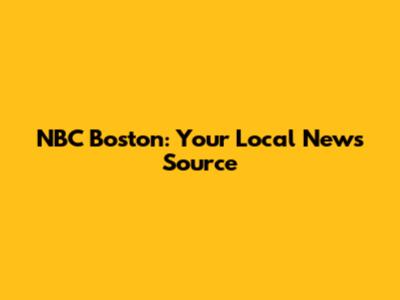 NBC Boston: Your Local News Source