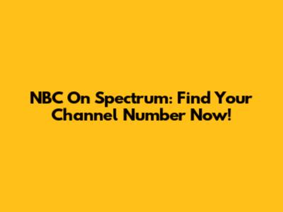 NBC On Spectrum: Find Your Channel Number Now!