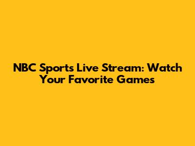 NBC Sports Live Stream: Watch Your Favorite Games