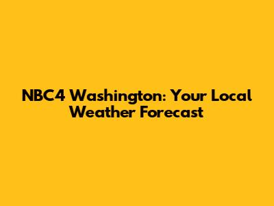 NBC4 Washington: Your Local Weather Forecast