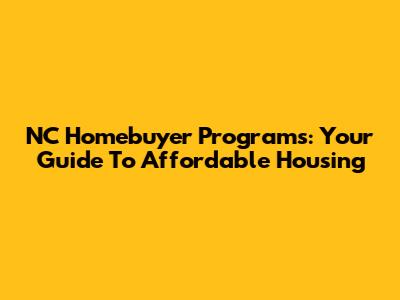 NC Homebuyer Programs: Your Guide To Affordable Housing