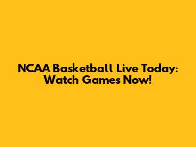 NCAA Basketball Live Today: Watch Games Now!