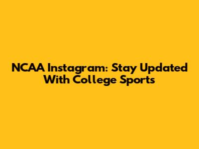 NCAA Instagram: Stay Updated With College Sports