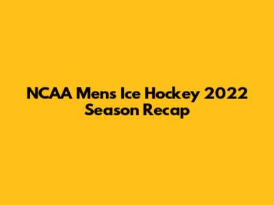 NCAA Men's Ice Hockey 2022 Season Recap