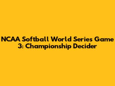 NCAA Softball World Series Game 3: Championship Decider