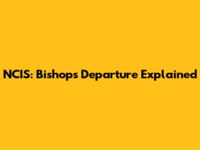 NCIS: Bishop's Departure Explained
