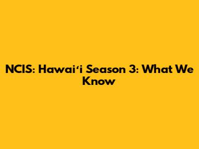 NCIS: Hawaiʻi Season 3: What We Know