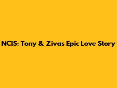 NCIS: Tony & Ziva's Epic Love Story