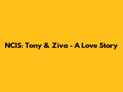 NCIS: Tony & Ziva - A Love Story