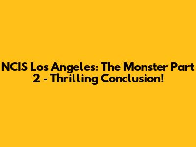 NCIS Los Angeles: The Monster Part 2 - Thrilling Conclusion!