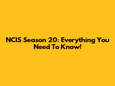 NCIS Season 20: Everything You Need To Know!