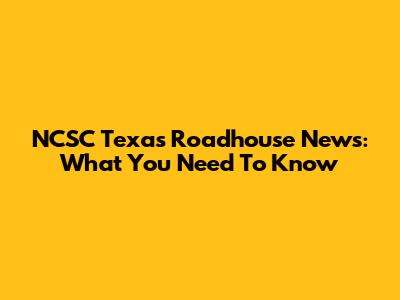 NCSC Texas Roadhouse News: What You Need To Know
