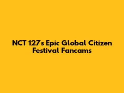 NCT 127's Epic Global Citizen Festival Fancams