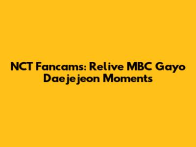 NCT Fancams: Relive MBC Gayo Daejejeon Moments