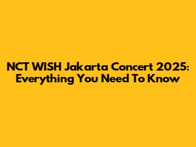 NCT WISH Jakarta Concert 2025: Everything You Need To Know