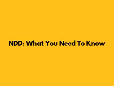 NDD: What You Need To Know