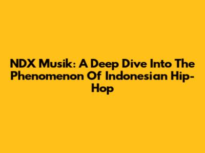 NDX Musik: A Deep Dive Into The Phenomenon Of Indonesian Hip-Hop