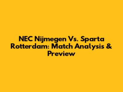 NEC Nijmegen Vs. Sparta Rotterdam: Match Analysis & Preview