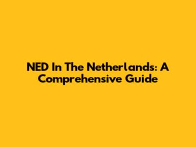 NED In The Netherlands: A Comprehensive Guide