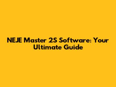 NEJE Master 2S Software: Your Ultimate Guide