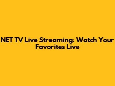NET TV Live Streaming: Watch Your Favorites Live