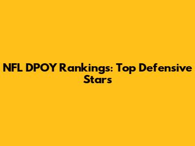 NFL DPOY Rankings: Top Defensive Stars