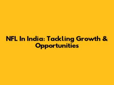 NFL In India: Tackling Growth & Opportunities