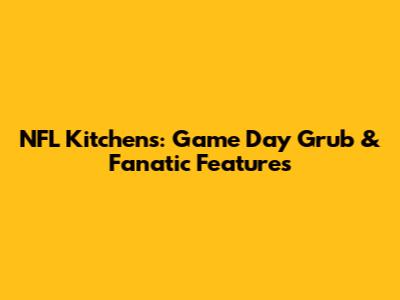 NFL Kitchens: Game Day Grub & Fanatic Features