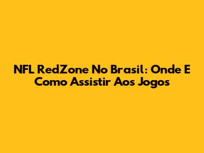 NFL RedZone No Brasil: Onde E Como Assistir Aos Jogos