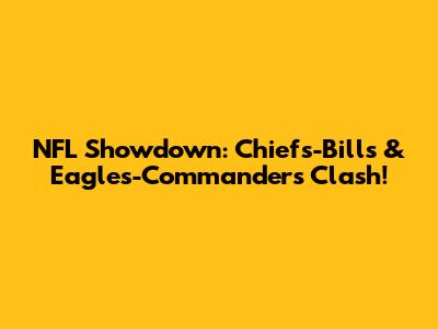NFL Showdown: Chiefs-Bills & Eagles-Commanders Clash!